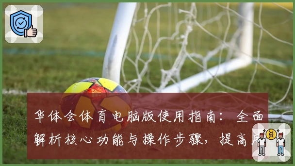 华体会体育电脑版使用指南：全面解析核心功能与操作步骤，提高用户体验
