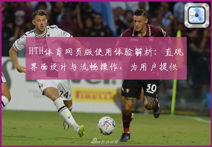 HTH体育网页版使用体验解析：直观界面设计与流畅操作，为用户提供极致运动平台体验
