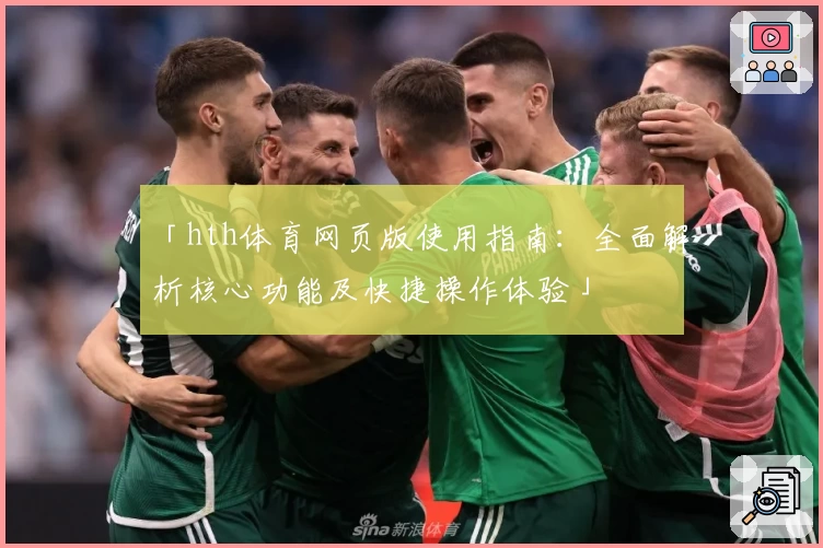 「hth体育网页版使用指南：全面解析核心功能及快捷操作体验」