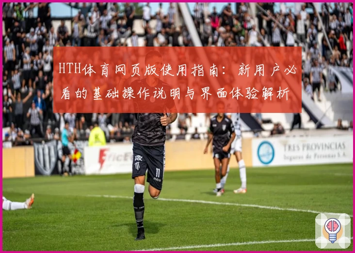 HTH体育网页版使用指南：新用户必看的基础操作说明与界面体验解析